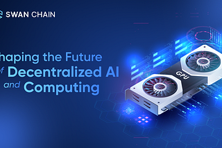Swan Chain: Shaping the Future of Decentralized AI and Computing