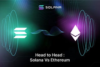 Let’s talk about Crypto, The difference between Ethereum and Solana.