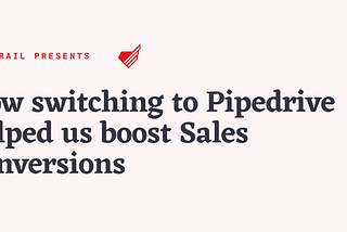 How Switching to Pipedrive Helped us Boost Sales Conversions