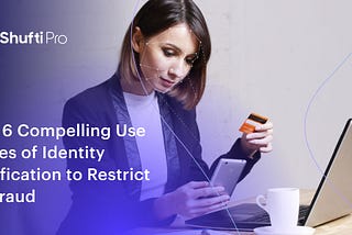 Top 5 Compelling Use Cases of Identity Verification to Restrict ID Fraud