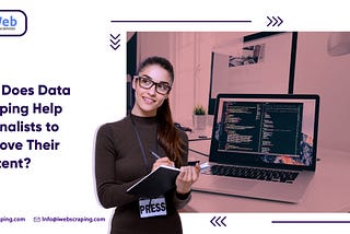 How Does Data Scraping Help Journalists to Improve Their Content?