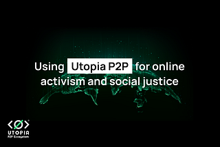 Utopia P2P — a Decentralized Ecosystem for Online Activism and Social Justice