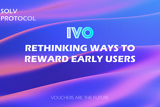 IVO — Rethinking Ways to Reward Early Users