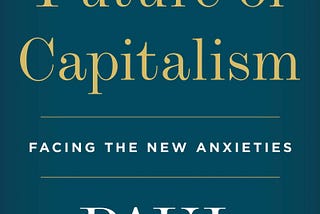 The Future of Capitalism — Facing the New Anxieties by Paul Collier