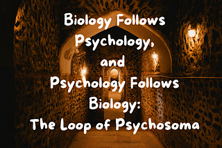 🧠 Biology Follows Psychology, and Psychology Follows Biology: The Loop of Psychosoma