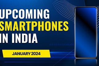 New Upcoming Smartphones Launch In India — 2024 Edition