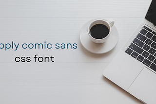 Apply comic sans font with css