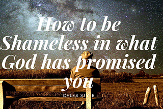 How to be Shameless in what God has promised you, Caleb style