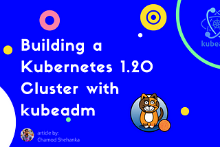 Building a Kubernetes 1.20v Cluster with kubeadm