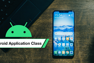 Understanding Android Application Class