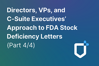 Directors, VPs, and C-Suite Executives’ Approach to FDA Stock Deficiency Letters (Part 4/4)