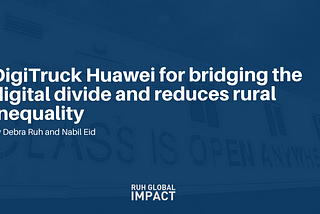 Digitruck Huawei For Bridging The Digital Divide And Reduces Rural Inequality