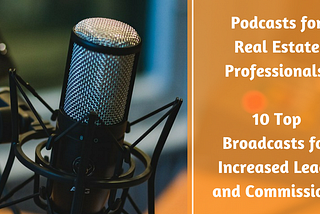 Podcasts for Real Estate Professionals — 10 Top Broadcasts for Increased Leads and Commissions