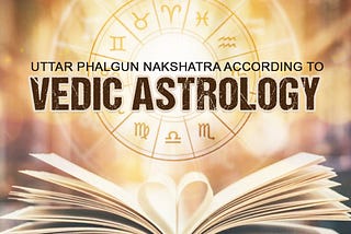 Uttar Phalgun Nakshatra According to Vedic Astrology