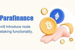 “Parafinance will introduce node staking functionality.”