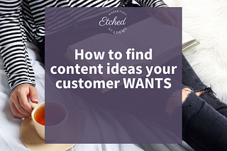 How to Create Content Your Ideal Customer Wants