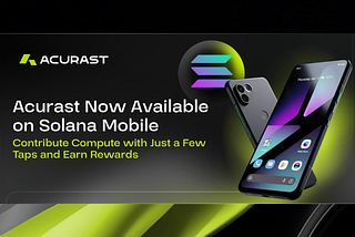 Acurast Now Available on Solana Mobile — Contribute Compute with Just a Few Taps and Earn Rewards
