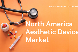 North America Aesthetic Devices Market: Expanding Demand for Cosmetic Enhancements