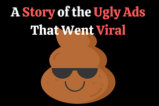 A Story of the Ugly Ads That Went Viral