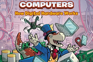 “Science Comics Computers: How Digital Hardware Works”