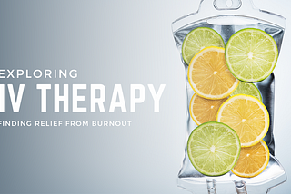 An IV bag full of citrus fruit with the caption, “Exploring IV Therapy: Finding relief from burnout”