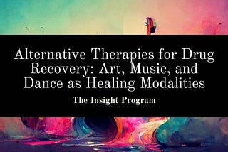 Alternative Therapies for Drug Recovery: Art, Music, and Dance as Healing Modalities