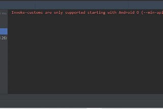 Invoke-customs are only supported starting with Android O ( — min-api 26) — Solution