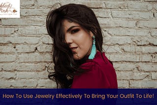 How To Use Jewelry Effectively To Bring Your Outfit To Life!