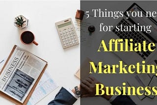 5 things you need for starting affiliate marketing business