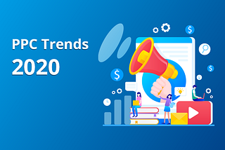 Top 5 PPC Trends We are Looking Forward to for 2020