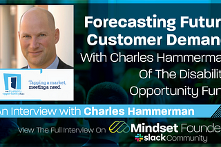 Forecasting Future Customer Demand, With Charles Hammerman of Disability Opportunity Fund