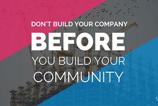 Don’t build your startup before you build your community