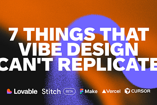 Bold white text reading “7 THINGS THAT VIBE DESIGN CAN’T REPLICATE” over a textured orange, black, and purple abstract background. Logos for Lovable, Stitch, Figma Make, Vercel, and Cursor appear along the bottom.