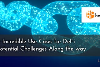 The Incredible Use Cases for DeFi and Potential Challenges Along the Way