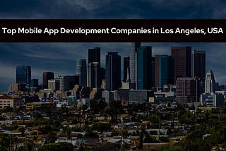 Top Mobile App Development Companies in Los Angeles, USA