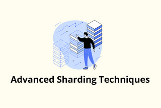 4 Advanced Sharding Techniques Every Software Engineer Must Know