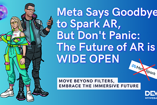 Is The Party Over for AR Creators? Meta Spark Shuts Down, But Here’s What’s Next