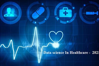 Top Use Case of Data science In Healthcare — 2021