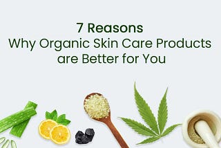 7 Reasons Why Organic Skin Care Products are Better for You