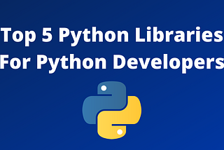 Top 5 Python Libraries For Python Developers