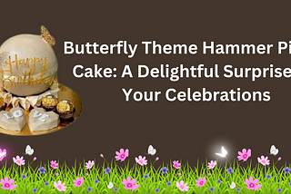 Butterfly Theme Hammer Pinata Cake: A Delightful Surprise for Your Celebrations