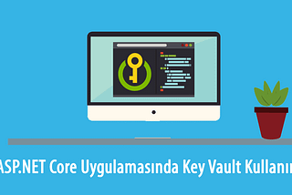 ASP.NET Core Uygulamasında Azure Key Vault Kullanımı