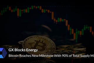 Bitcoin Reaches New Milestone With 90% of Total Supply Mined
