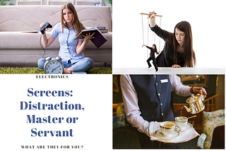 Screens: Distraction, Master or Servant.
