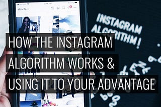 How To Use The Instagram Algorithm To Your Brand’s Advantage
