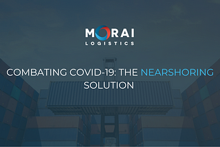 Combating COVID-19: The Nearshoring Solution