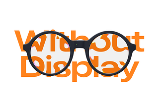 Smart glasses don’t need display by Ameer Omidvar