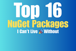 Top 16 NuGet Packages I Can’t Live 🚀Without