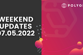 Weekend Updates — 07.05.2022