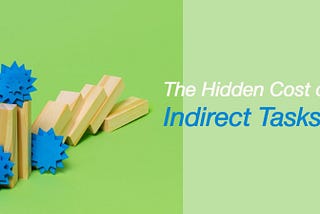 The Hidden Cost of Indirect Tasks